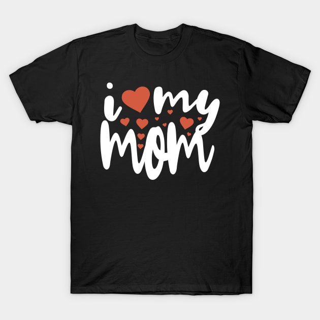 I Love My Mom T-Shirt by Tesszero